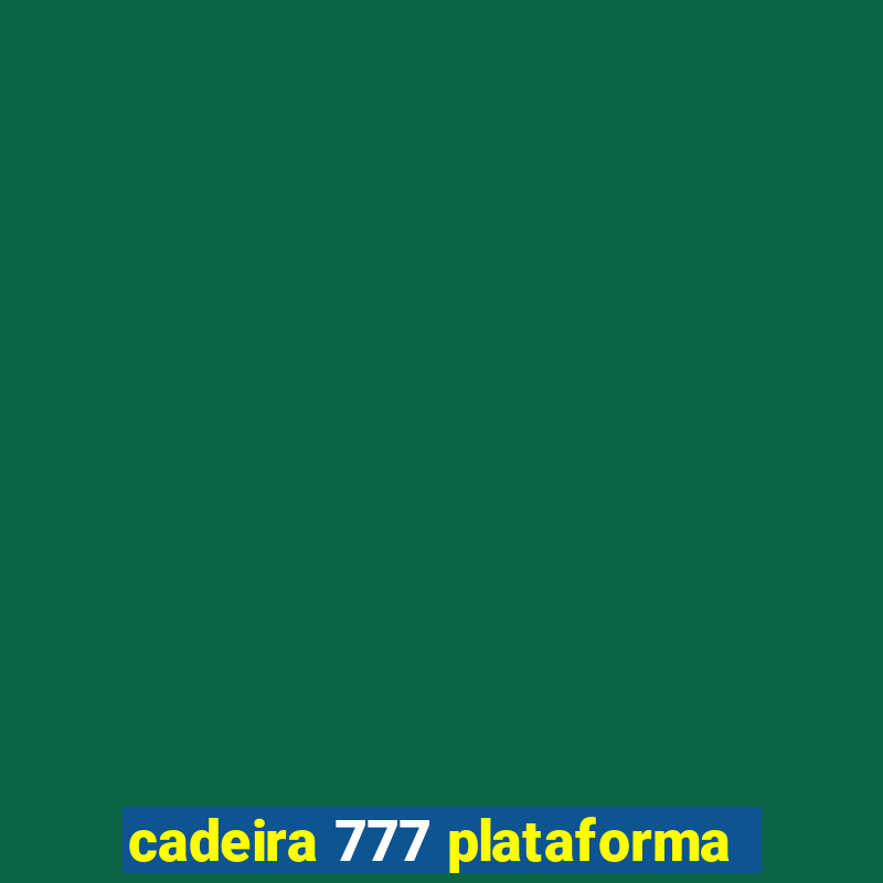 cadeira 777 plataforma